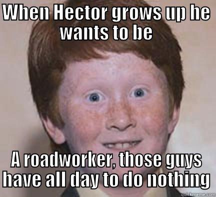 Silly roadcrews - WHEN HECTOR GROWS UP HE WANTS TO BE A ROADWORKER, THOSE GUYS HAVE ALL DAY TO DO NOTHING Over Confident Ginger