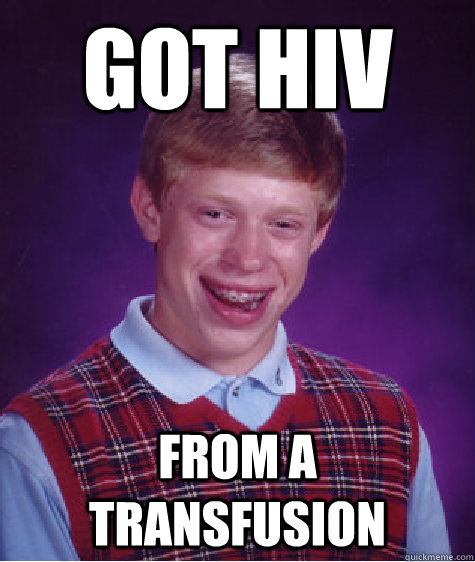 GOT HIV from a transfusion  Bad Luck Brian