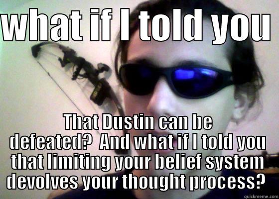 WHAT IF I TOLD YOU  THAT DUSTIN CAN BE DEFEATED?  AND WHAT IF I TOLD YOU THAT LIMITING YOUR BELIEF SYSTEM DEVOLVES YOUR THOUGHT PROCESS?  Misc