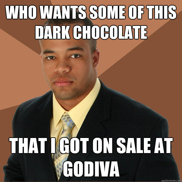 Who wants some of this dark chocolate that i got on sale at godiva  Successful Black Man