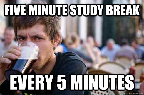 five minute study break every 5 minutes  Lazy College Senior