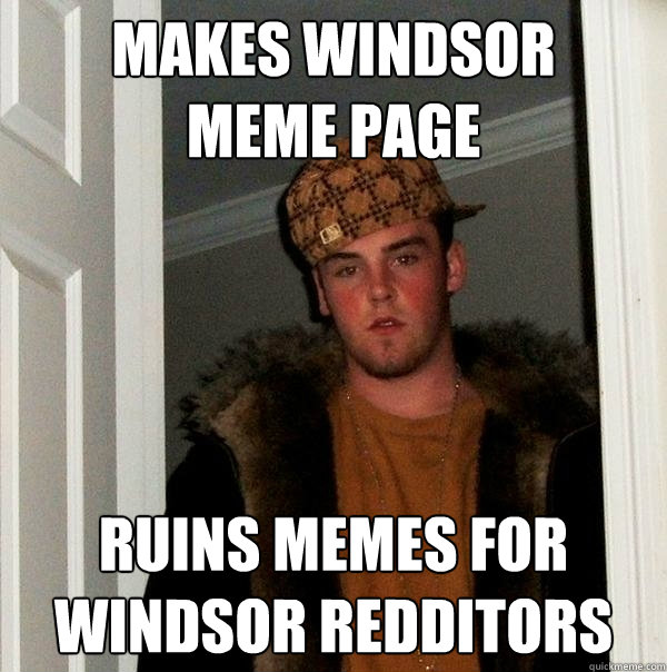 makes windsor
meme page ruins memes for windsor redditors  Scumbag Steve