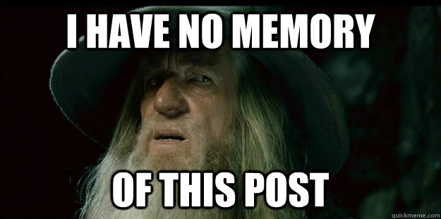 i have no memory of this post - i have no memory of this post  I have no memory Gandalf