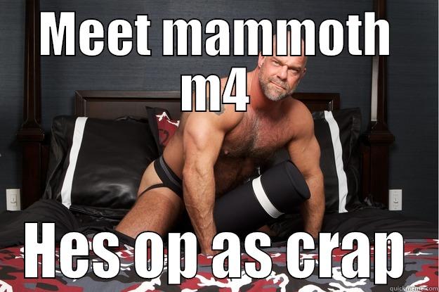 MEET MAMMOTH M4 HES OP AS CRAP Gorilla Man