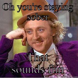 OH YOU'RE STAYING SOBER THAT SOUNDS FUN Creepy Wonka