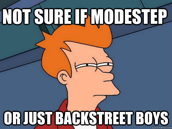 Not sure if modestep Or just backstreet boys  Futurama Fry