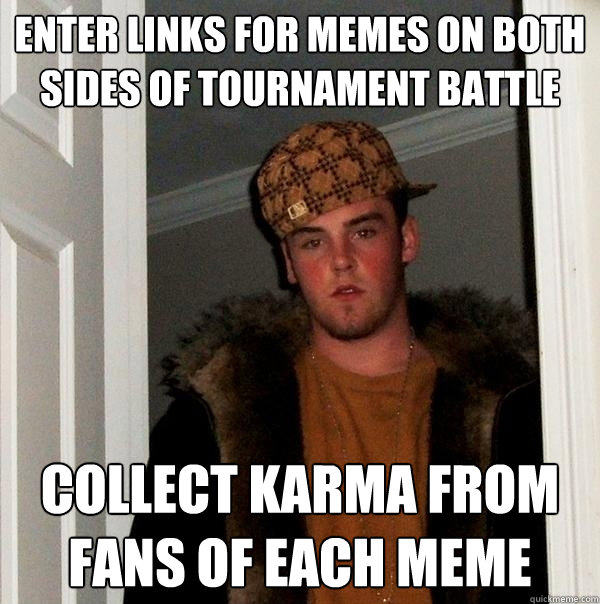 Enter links for memes on both sides of tournament battle collect karma from fans of each meme  Scumbag Steve