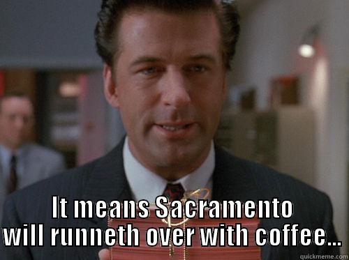  IT MEANS SACRAMENTO WILL RUNNETH OVER WITH COFFEE... Misc