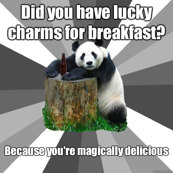 Did you have lucky charms for breakfast? Because you're magically delicious   Pickup-Line Panda