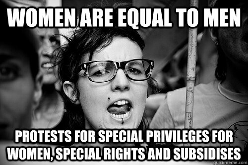 women are equal to men protests for special privileges for women, special rights and subsidises  Hypocrite Feminist