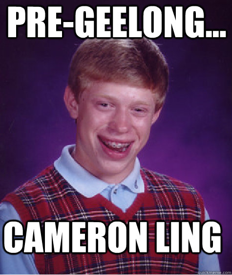 Pre-Geelong... Cameron Ling  Bad Luck Brian