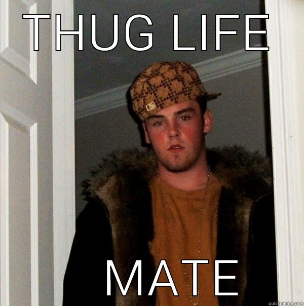 mlg thug life - THUG LIFE     MATE Scumbag Steve