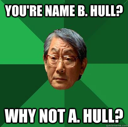 You're name B. Hull? Why not A. Hull?  High Expectations Asian Father