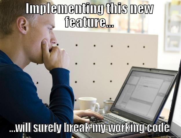 unit testing - IMPLEMENTING THIS NEW FEATURE... ...WILL SURELY BREAK MY WORKING CODE Programmer