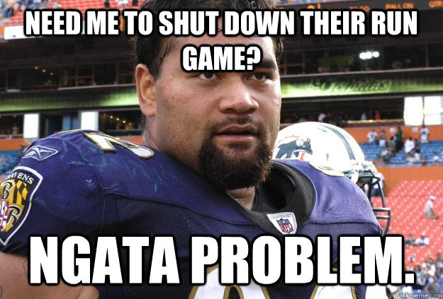 NEED ME TO SHUT DOWN THEIR RUN GAME? NGATA PROBLEM.  