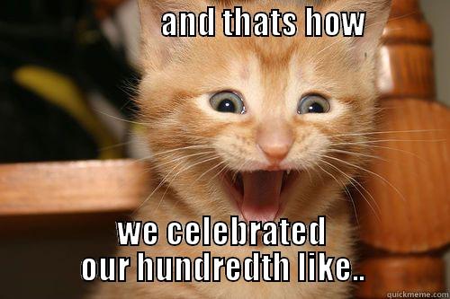 gottcha cat -                          AND THATS HOW                                            WE CELEBRATED OUR HUNDREDTH LIKE.. Misc