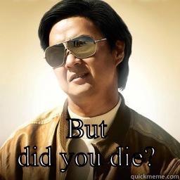  BUT DID YOU DIE? Mr Chow