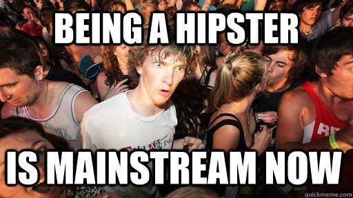 being a hipster is mainstream now  Sudden Clarity Clarence