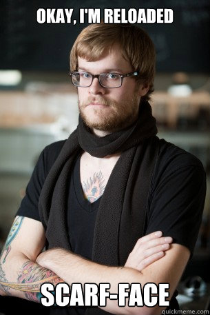 Okay, i'm reloaded Scarf-face
  Hipster Barista