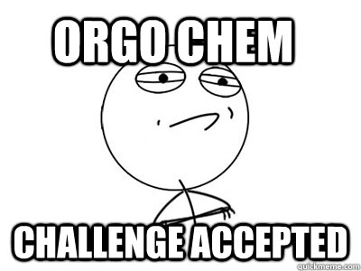 Orgo Chem Challenge Accepted - Orgo Chem Challenge Accepted  Challenge Accepted