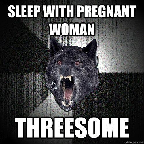 Sleep with pregnant woman Threesome  Insanity Wolf