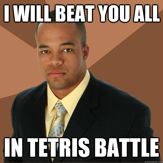 I will beat you all In Tetris Battle  Successful Black Man