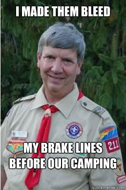 I made them bleed my brake lines before our camping trip.  Harmless Scout Leader