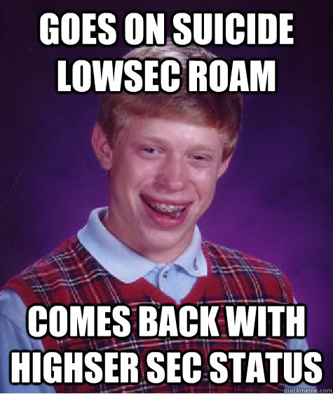 Goes on suicide Lowsec roam comes back with highser sec status  Bad Luck Brian