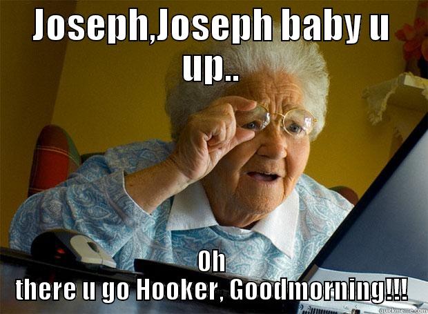 JOSEPH,JOSEPH BABY U UP.. OH THERE U GO HOOKER, GOODMORNING!!! Grandma finds the Internet