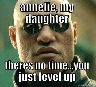 what if i tell you that time is in ur hand - ANNELIE, MY DAUGHTER THERES NO TIME...YOU JUST LEVEL UP Matrix Morpheus