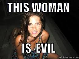 fuck it -    THIS WOMAN                             IS  EVIL           Misc