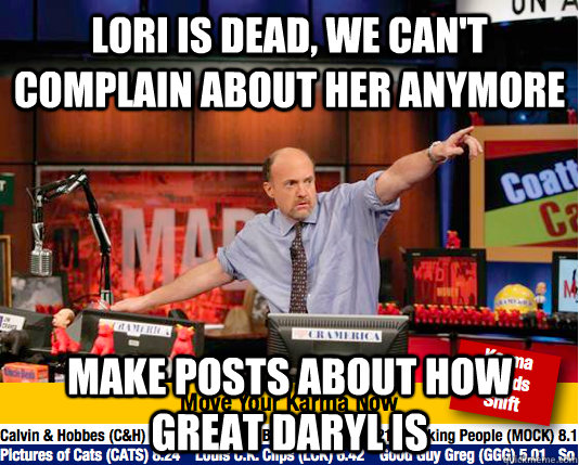 Lori is dead, we can't complain about her anymore make posts about how great daryl is - Lori is dead, we can't complain about her anymore make posts about how great daryl is  Mad Karma with Jim Cramer