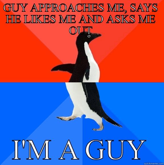 Well...what now? - GUY APPROACHES ME, SAYS HE LIKES ME AND ASKS ME OUT I'M A GUY Socially Awesome Awkward Penguin