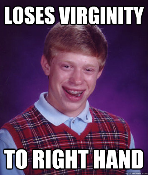 loses virginity to right hand   Bad Luck Brian