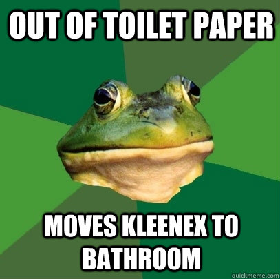 out of toilet paper moves kleenex to bathroom - out of toilet paper moves kleenex to bathroom  Foul Bachelor Frog