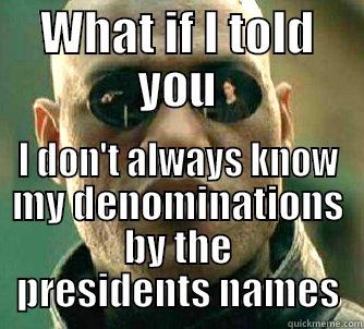 WHAT IF I TOLD YOU I DON'T ALWAYS KNOW MY DENOMINATIONS BY THE PRESIDENTS NAMES Matrix Morpheus