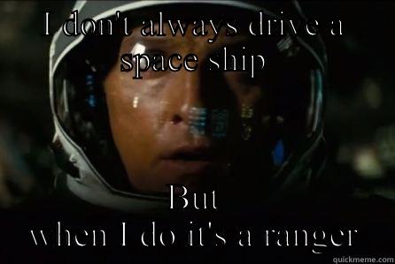 Interstellar !!!!?!?! - I DON'T ALWAYS DRIVE A SPACE SHIP BUT WHEN I DO IT'S A RANGER Misc