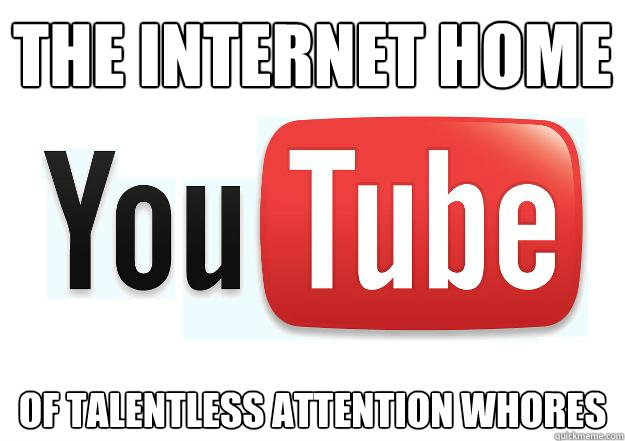 The Internet Home Of Talentless Attention Whores  Scumbag Youtube