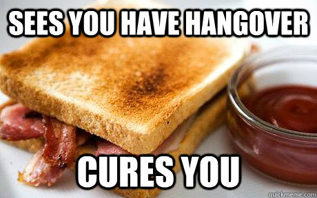 SEES YOU HAVE HANGOVER CURES YOU - SEES YOU HAVE HANGOVER CURES YOU  Good Guy Bacon Sandwich