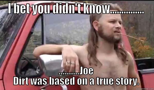 I BET YOU DIDN'T KNOW............... ...........JOE DIRT WAS BASED ON A TRUE STORY. Almost Politically Correct Redneck