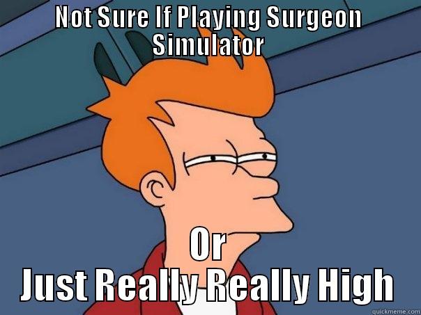 Not Sure If.... - NOT SURE IF PLAYING SURGEON SIMULATOR OR JUST REALLY REALLY HIGH Futurama Fry