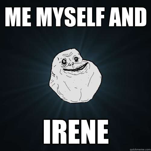 me myself and  irene - me myself and  irene  Forever Alone