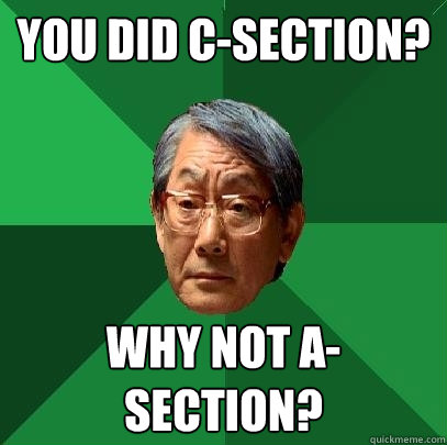 you did c-section? why not a-section? - you did c-section? why not a-section?  High Expectations Asian Father