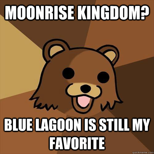 Moonrise Kingdom? Blue Lagoon Is still my favorite  Pedobear