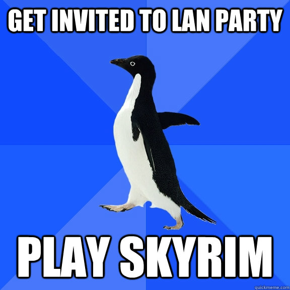 GET INVITED TO LAN PARTY PLAY SKYRIM  - GET INVITED TO LAN PARTY PLAY SKYRIM   Socially Awkward Penguin