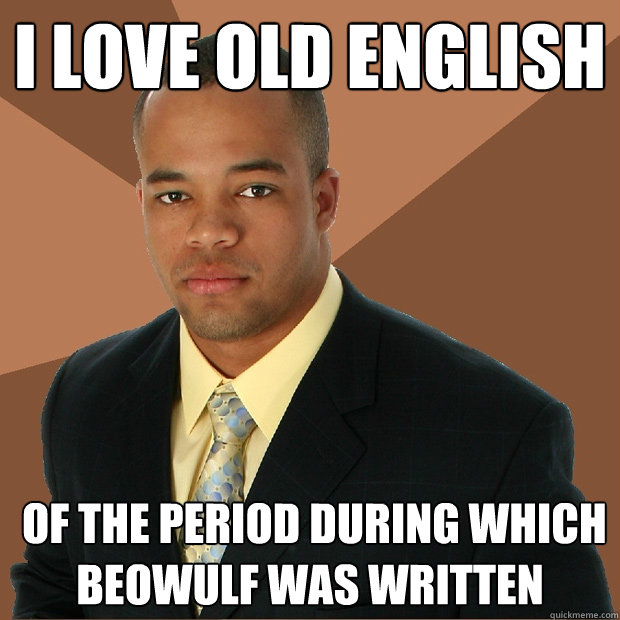 I LOVE OLD ENGLISH  of the period during which beowulf was written  Successful Black Man