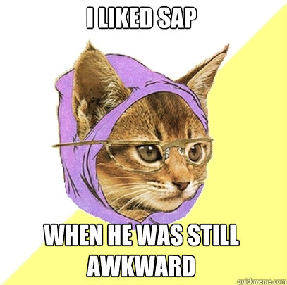 I LIKED SAP when he was still awkward  Hipster Kitty