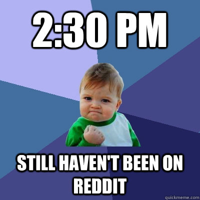 2:30 Pm Still haven't been on reddit  Success Kid