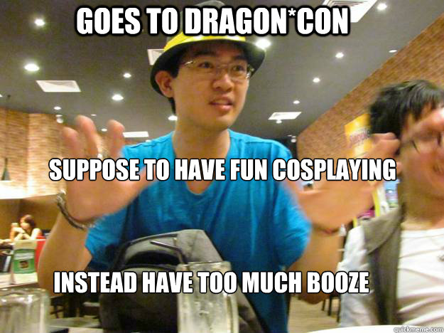 Goes to Dragon*Con Instead Have too much booze Suppose to have fun cosplaying - Goes to Dragon*Con Instead Have too much booze Suppose to have fun cosplaying  Syfy meme