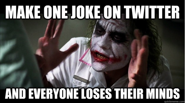 make one joke on twitter and everyone loses their minds  Joker Mind Loss